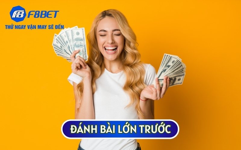 Bạn nên đánh quân bài lớn trước để có tỷ lệ thắng cao hơn