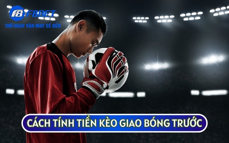 KÈO GIAO BÓNG TRƯỚC có cách tính tiền ăn thưởng khá đơn giản